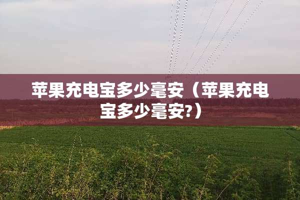 苹果充电宝多少毫安（苹果充电宝多少毫安?）