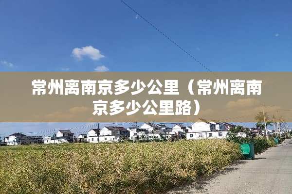 常州离南京多少公里（常州离南京多少公里路）