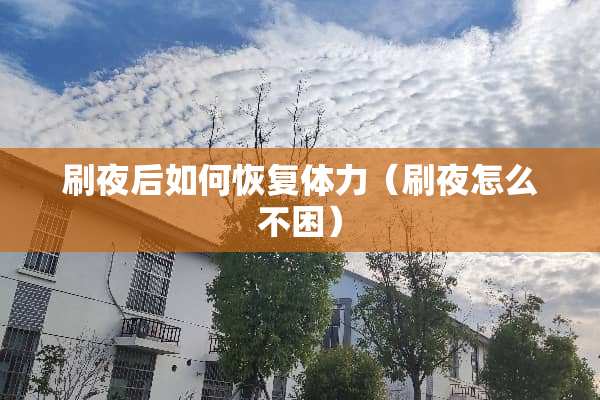 刷夜后如何恢复体力（刷夜怎么不困）