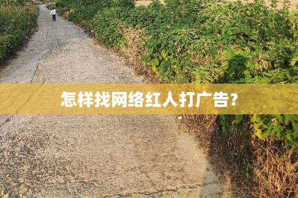 怎样找网络红人打广告？