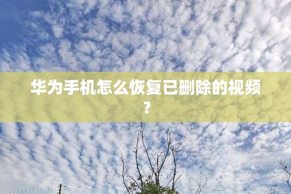 华为手机怎么恢复已删除的视频？