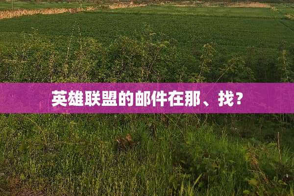 英雄联盟的邮件在那、找？
