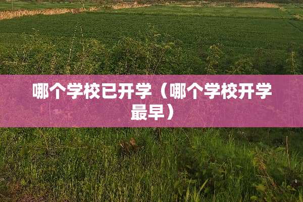 哪个学校已开学（哪个学校开学最早）