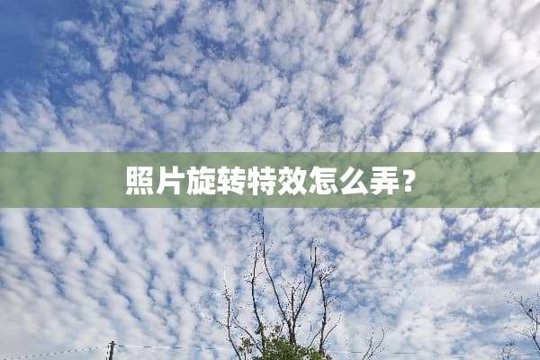 照片旋转特效怎么弄？