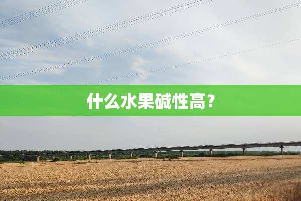 什么水果碱性高？