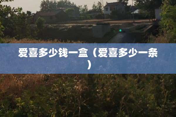 爱喜多少钱一盒（爱喜多少一条）