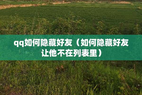 qq如何隐藏好友（如何隐藏好友让他不在列表里）