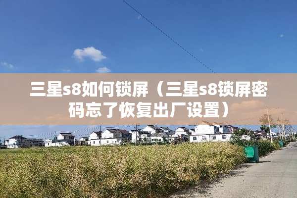 三星s8如何锁屏（三星s8锁屏密码忘了恢复出厂设置）