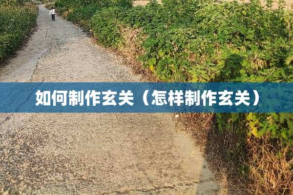 如何制作玄关（怎样制作玄关）