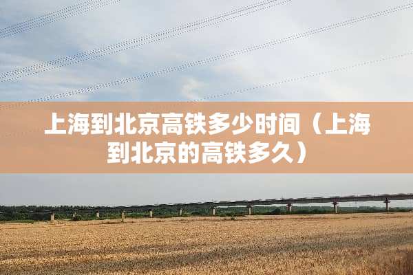 上海到北京高铁多少时间（上海到北京的高铁多久）