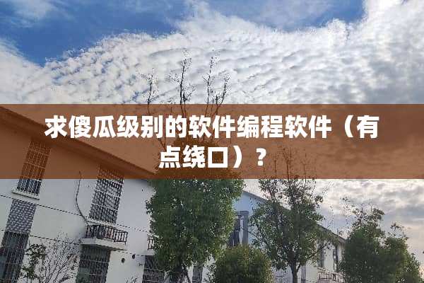 求傻瓜级别的软件编程软件（有点绕口）？