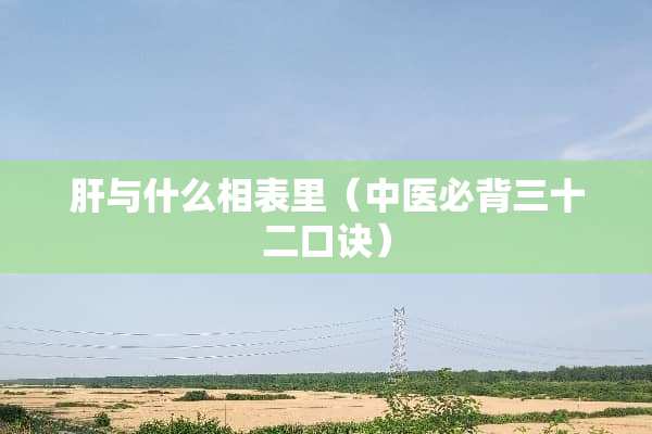 肝与什么相表里（中医必背三十二口诀）