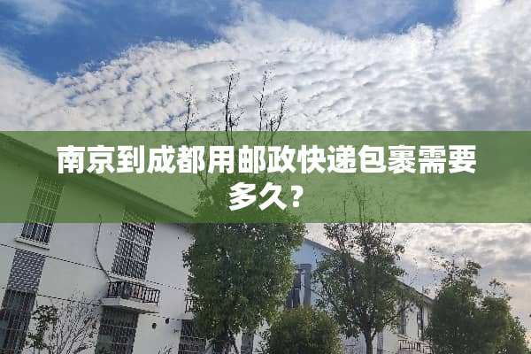 南京到成都用邮政快递包裹需要多久？