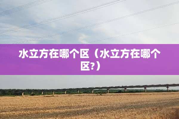 水立方在哪个区（水立方在哪个区?）