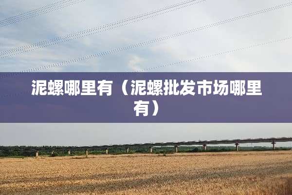 泥螺哪里有（泥螺批发市场哪里有）