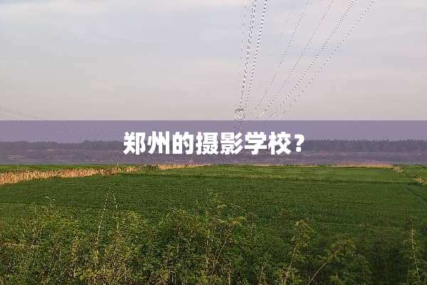 郑州的摄影学校？