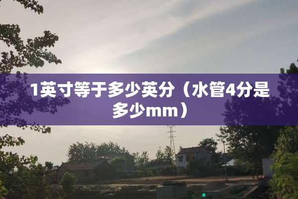 1英寸等于多少英分（水管4分是多少mm）