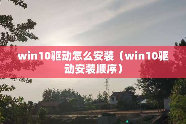 win10驱动怎么安装（win10驱动安装顺序）