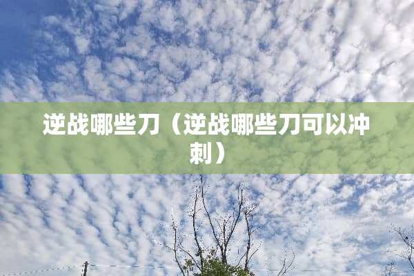 逆战哪些刀（逆战哪些刀可以冲刺）