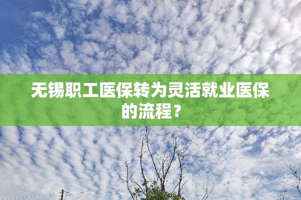 无锡职工医保转为灵活就业医保的流程？