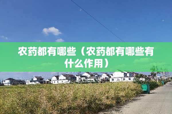 农药都有哪些（农药都有哪些有什么作用）