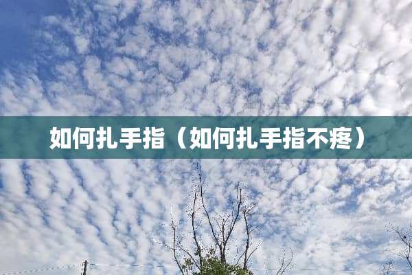 如何扎手指（如何扎手指不疼）