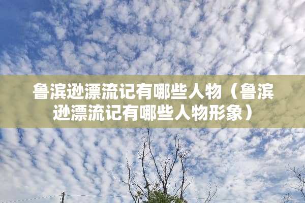 鲁滨逊漂流记有哪些人物（鲁滨逊漂流记有哪些人物形象）