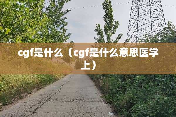 cgf是什么（cgf是什么意思医学上）
