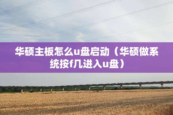 华硕主板怎么u盘启动（华硕做系统按f几进入u盘）