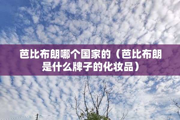 芭比布朗哪个国家的（芭比布朗是什么牌子的化妆品）