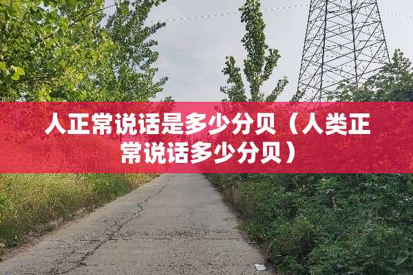 人正常说话是多少分贝（人类正常说话多少分贝）