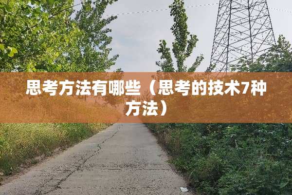 思考方法有哪些（思考的技术7种方法）