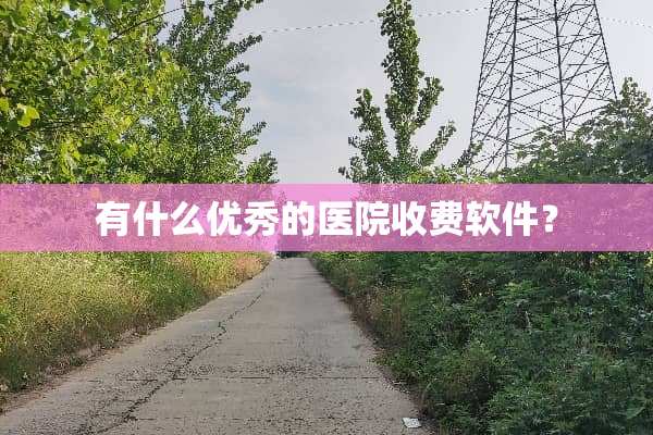 有什么优秀的医院收费软件？
