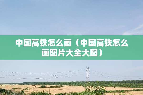 中国高铁怎么画（中国高铁怎么画图片大全大图）
