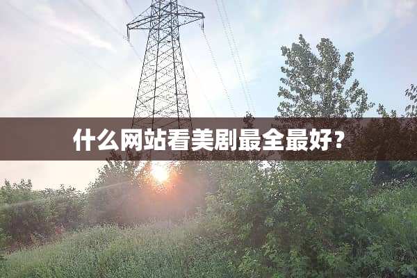 什么网站看美剧最全最好？