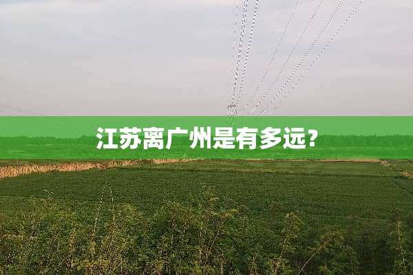 江苏离广州是有多远？