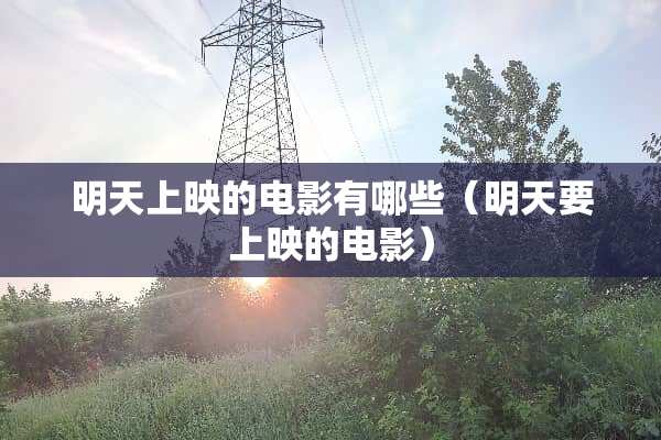 明天上映的电影有哪些（明天要上映的电影）