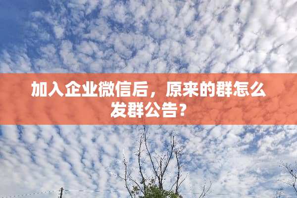 加入企业微信后，原来的群怎么发群公告？