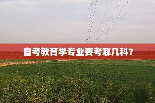 自考教育学专业要考哪几科？