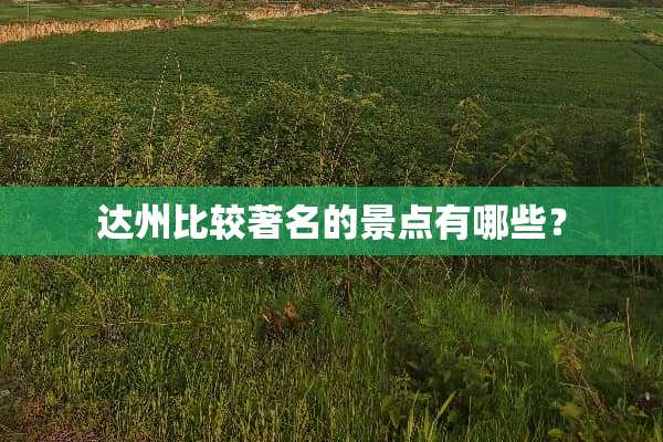 达州比较著名的景点有哪些？