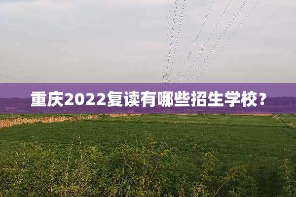 重庆2022复读有哪些招生学校？