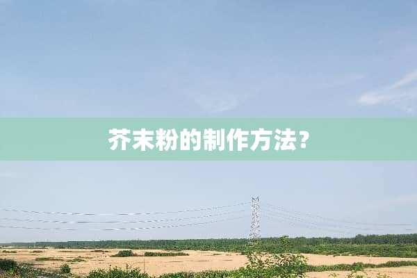 芥末粉的制作方法？