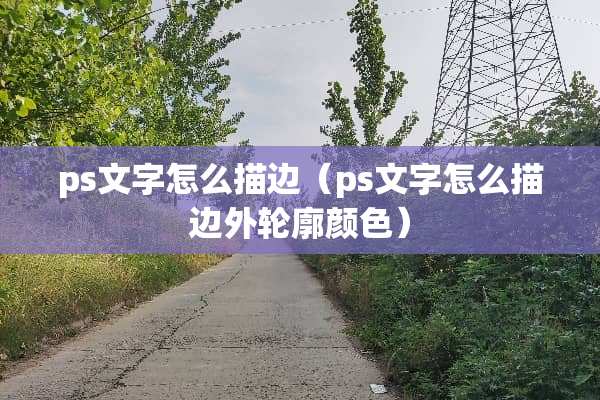 ps文字怎么描边（ps文字怎么描边外轮廓颜色）