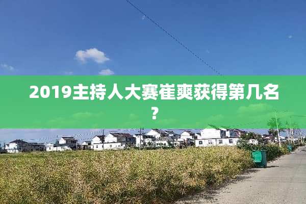 2019主持**赛崔爽获得第几名？