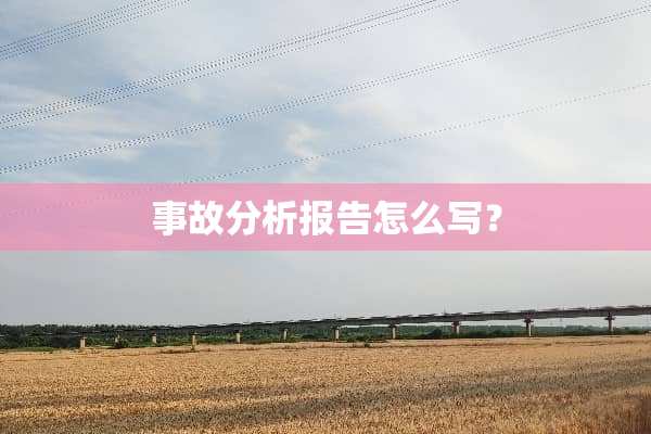 事故分析报告怎么写？