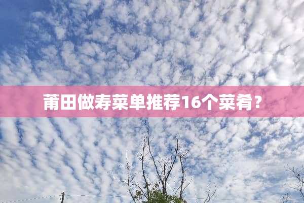 莆田做寿菜单推荐16个菜肴？