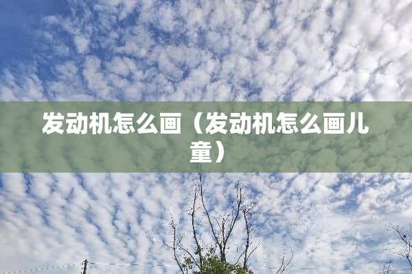 发动机怎么画（发动机怎么画儿童）