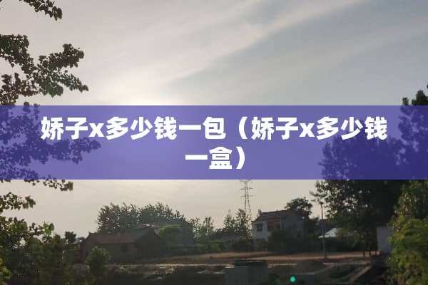 娇子x多少钱一包（娇子x多少钱一盒）