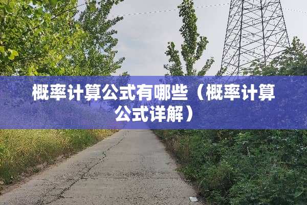 概率计算公式有哪些（概率计算公式详解）