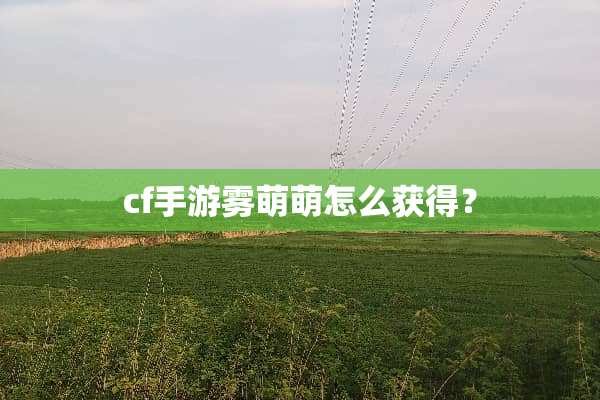 cf手游雾萌萌怎么获得？